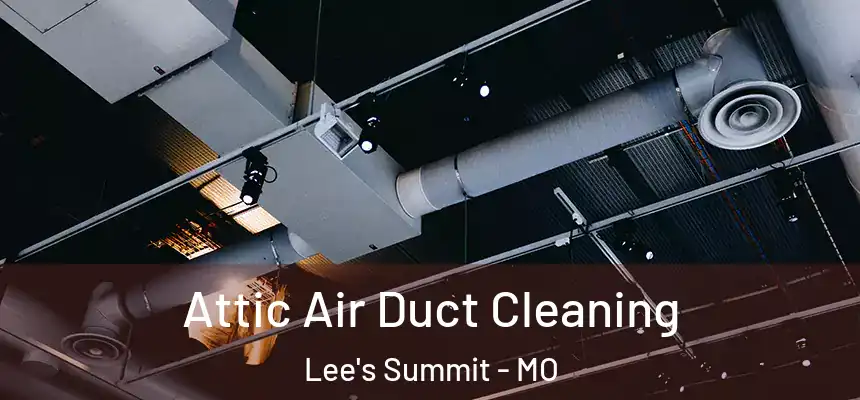  Attic Air Duct Cleaning Lee's Summit - MO