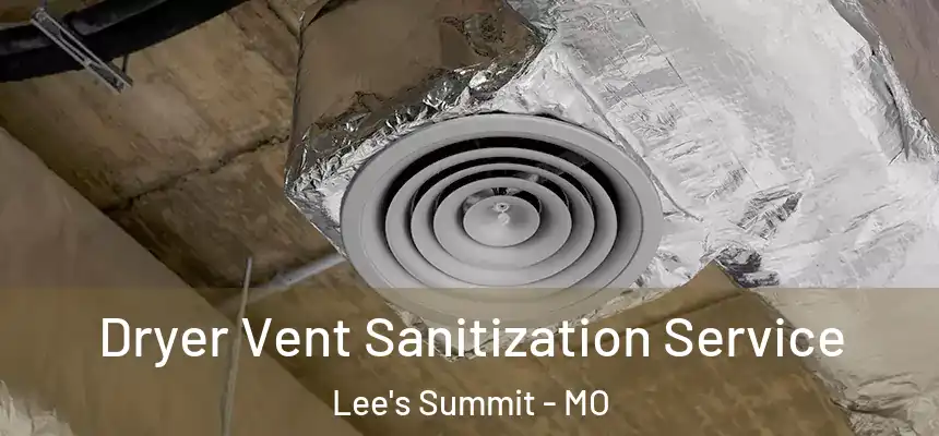  Dryer Vent Sanitization Service Lee's Summit - MO