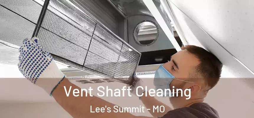 Vent Shaft Cleaning Lee's Summit - MO