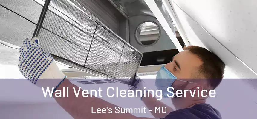 Wall Vent Cleaning Service Lee's Summit - MO
